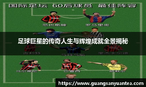 足球巨星的传奇人生与辉煌成就全景揭秘